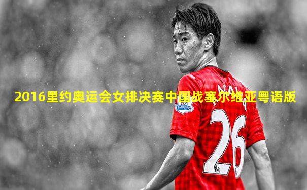 2016里约奥运会女排决赛中国战塞尔维亚粤语版