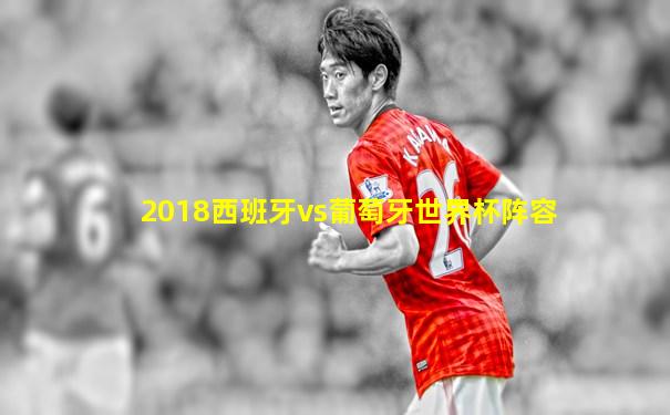 2018西班牙vs葡萄牙世界杯阵容