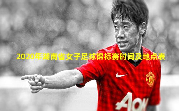 2020年湖南省女子足球锦标赛时间及地点表