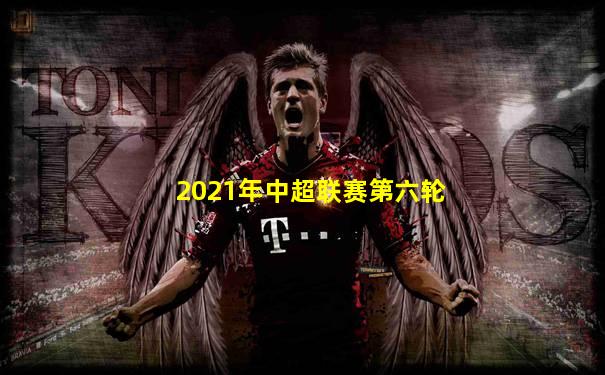 2021年中超联赛第六轮