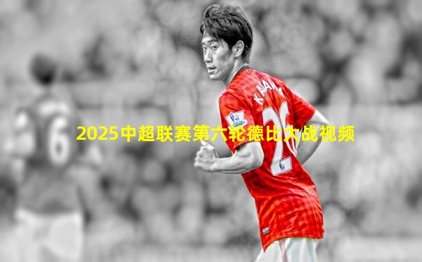 2025中超联赛第六轮德比大战视频