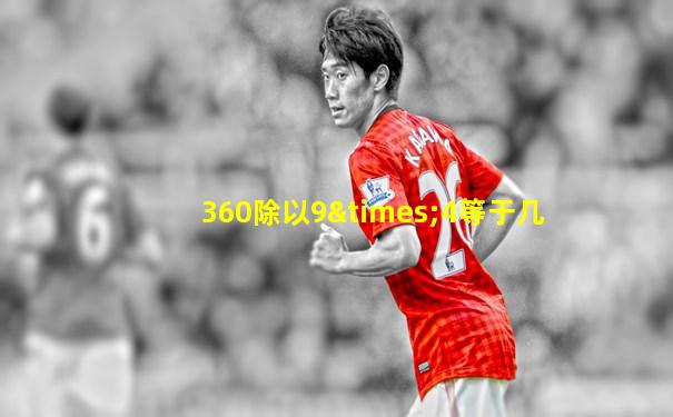 360除以9×4等于几