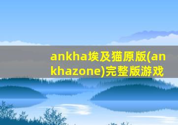 ankha埃及猫原版(ankhazone)完整版游戏