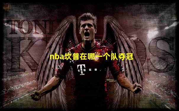 nba坎普在哪一个队夺冠