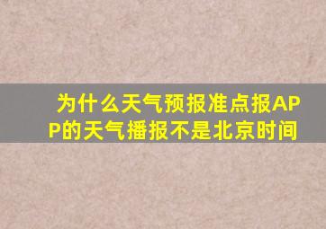 为什么天气预报准点报APP的天气播报不是北京时间