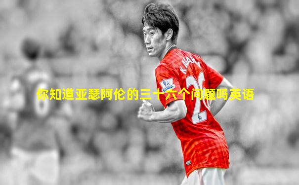 你知道亚瑟阿伦的三十六个问题吗英语