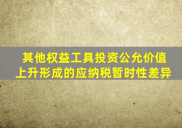 其他权益工具投资公允价值上升形成的应纳税暂时性差异