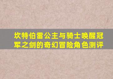 坎特伯雷公主与骑士唤醒冠军之剑的奇幻冒险角色测评