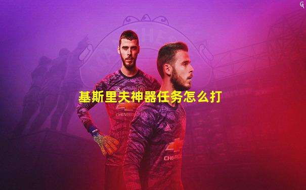 基斯里夫神器任务怎么打