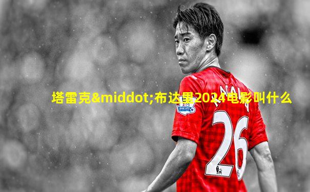 塔雷克·布达里2024电影叫什么