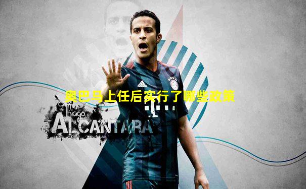 奥巴马上任后实行了哪些政策