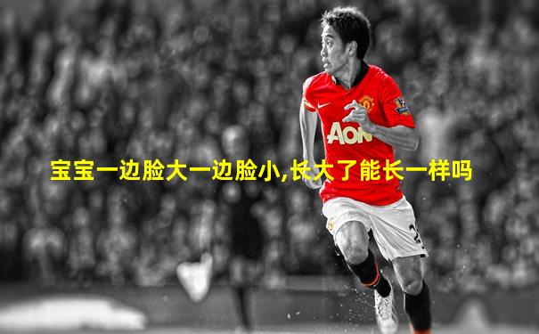 宝宝一边脸大一边脸小,长大了能长一样吗