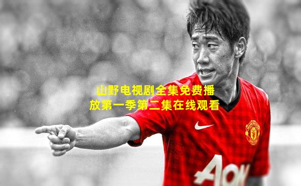 山野电视剧全集免费播放第一季第二集在线观看