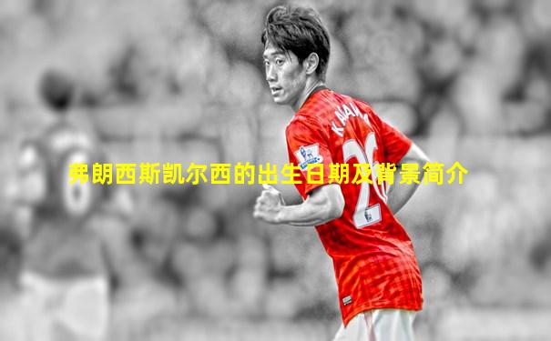 弗朗西斯凯尔西的出生日期及背景简介