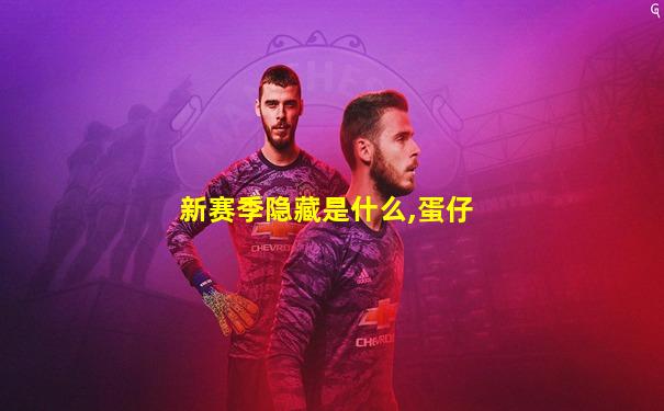 新赛季隐藏是什么,蛋仔