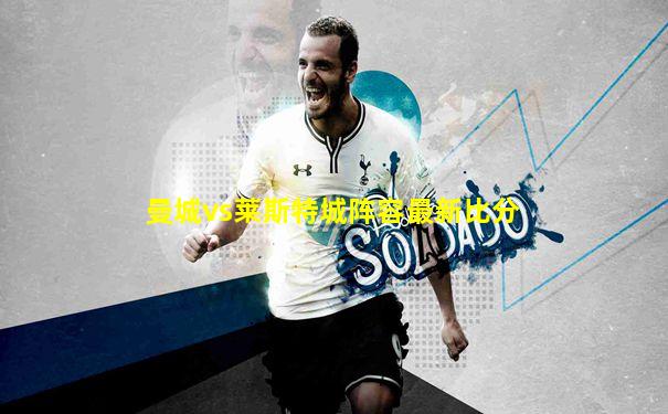曼城vs莱斯特城阵容最新比分