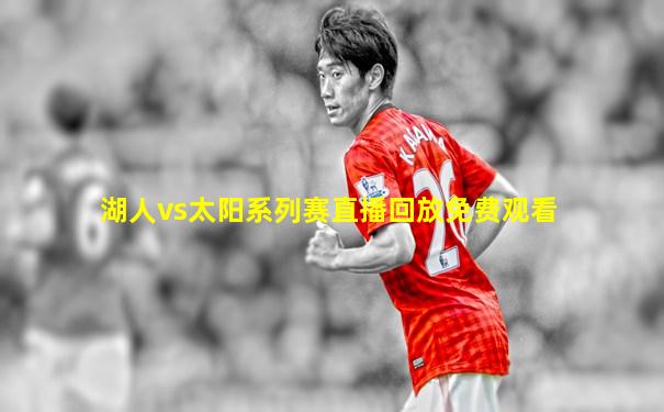湖人vs太阳系列赛直播回放免费观看