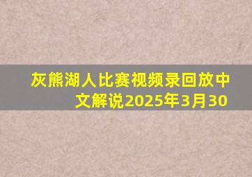 灰熊湖人比赛视频录回放中文解说2025年3月30