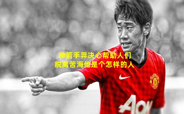 神箭手羿决心帮助人们脱离苦海他是个怎样的人