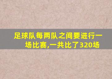 足球队每两队之间要进行一场比赛,一共比了320场